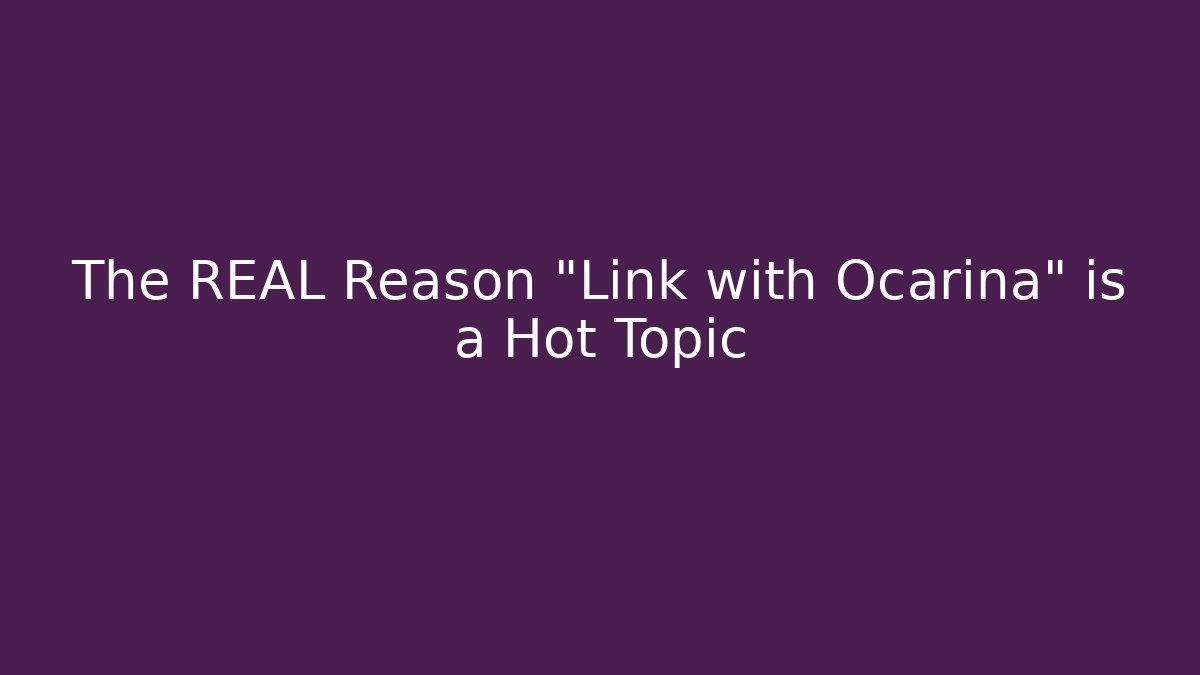The REAL Reason "Link with Ocarina" is a Hot Topic