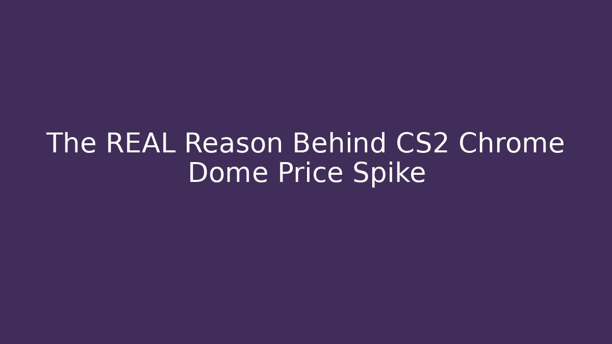 The REAL Reason Behind CS2 Chrome Dome Price Spike - Andrea Zevedo