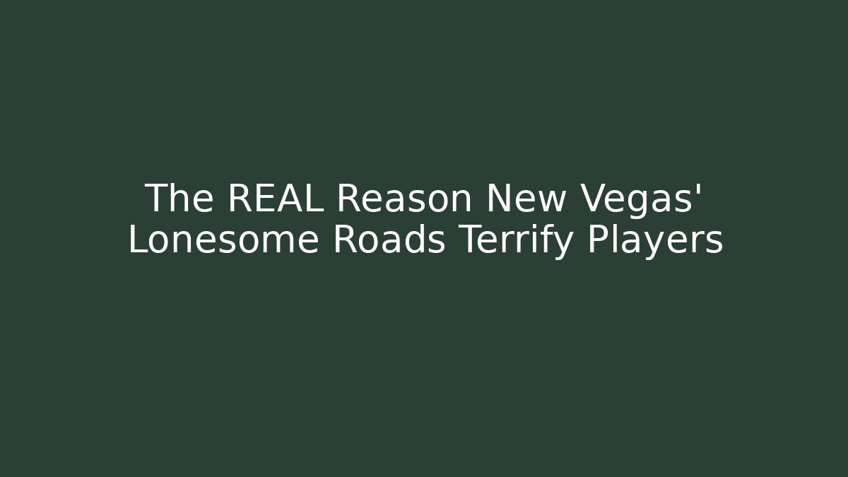 The REAL Reason New Vegas' Lonesome Roads Terrify Players