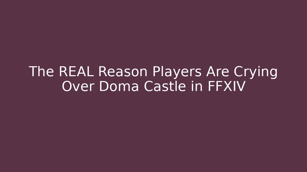 The REAL Reason Players Are Crying Over Doma Castle in FFXIV