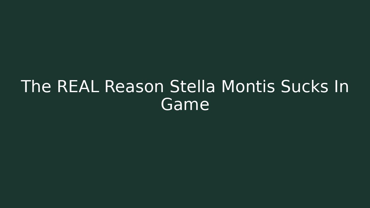 The REAL Reason Stella Montis Sucks In Game