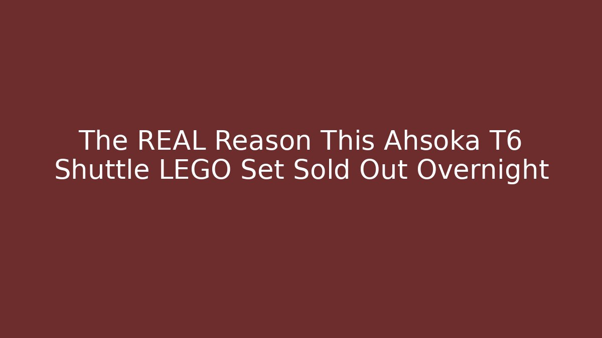 The REAL Reason This Ahsoka T6 Shuttle LEGO Set Sold Out Overnight