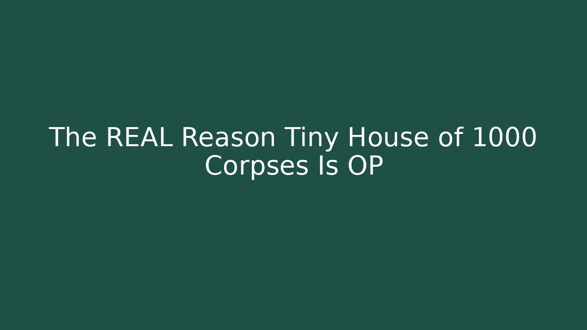 The REAL Reason Tiny House of 1000 Corpses Is OP