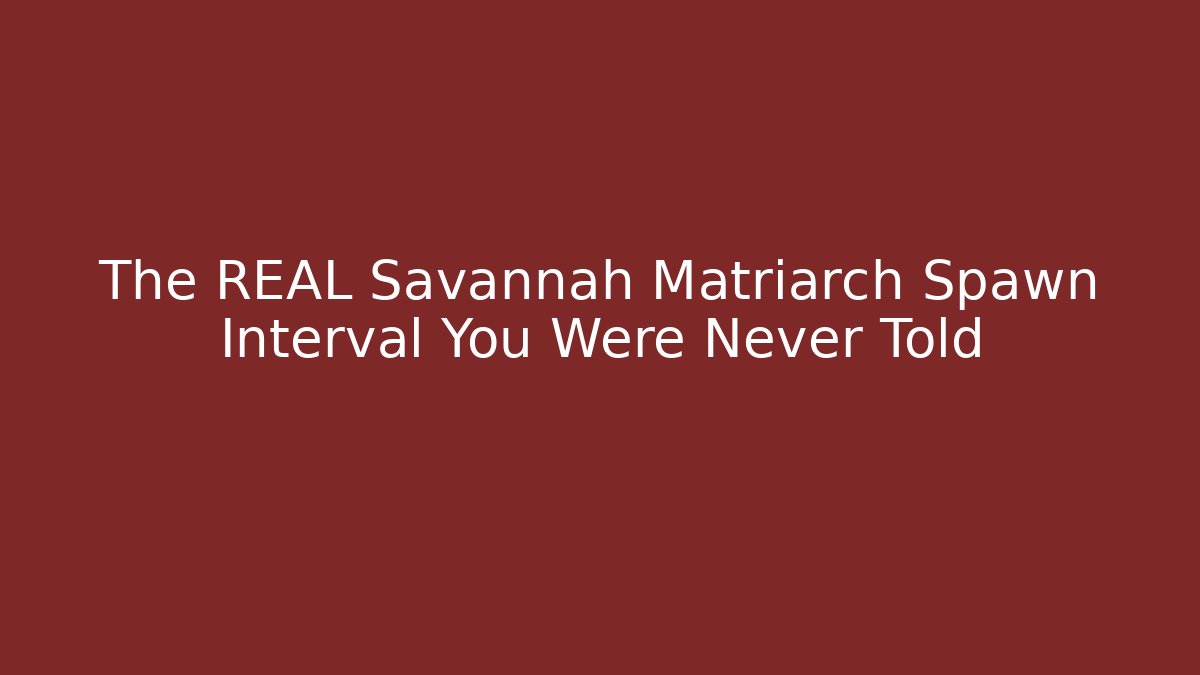 The REAL Savannah Matriarch Spawn Interval You Were Never Told