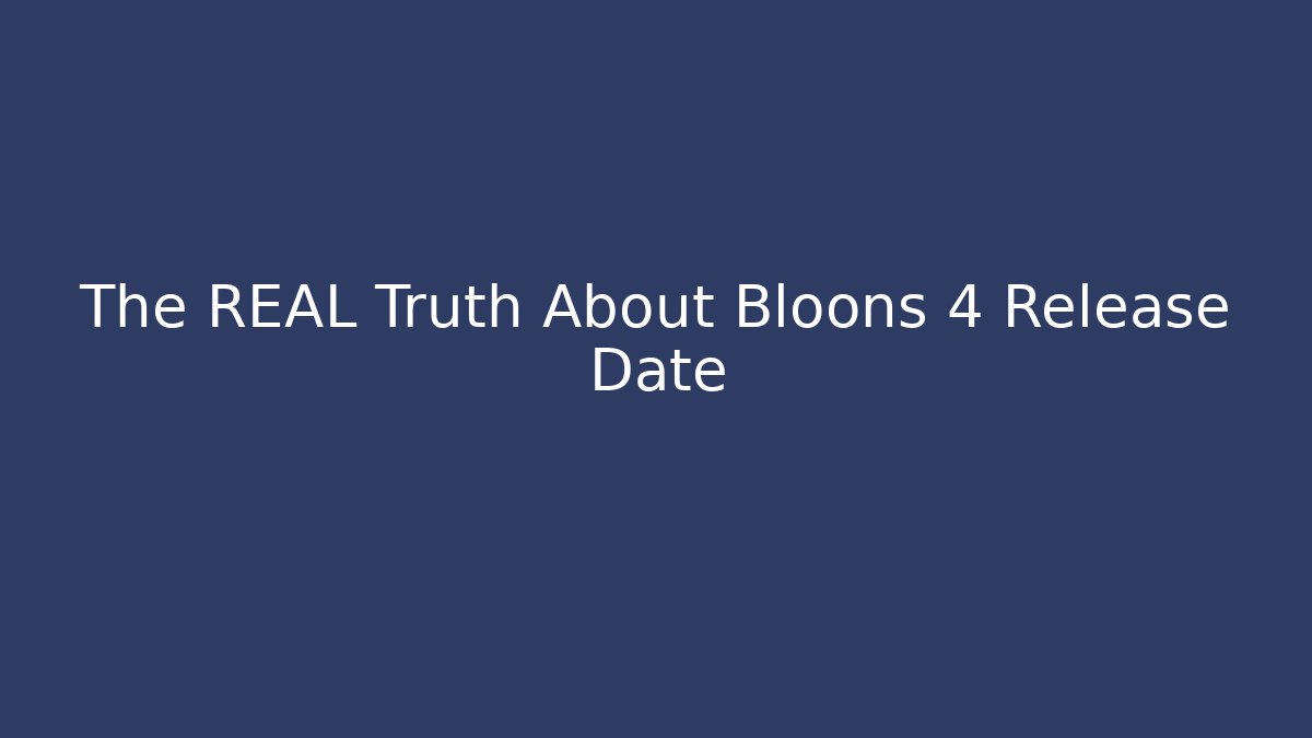 The REAL Truth About Bloons 4 Release Date