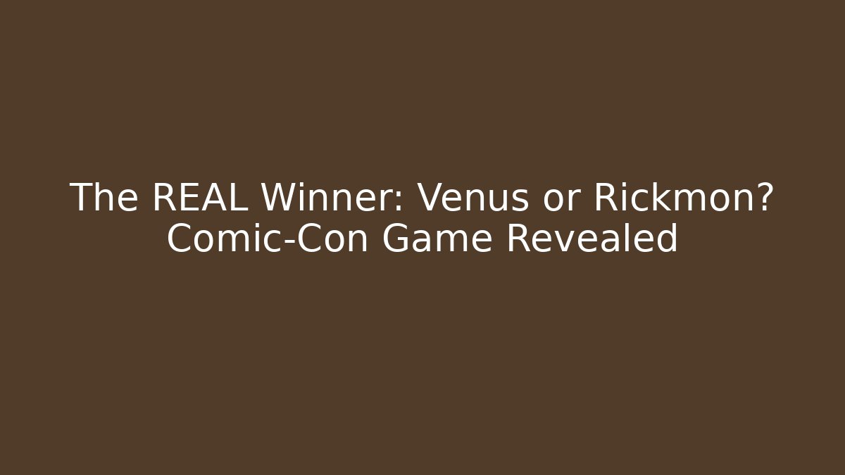 The REAL Winner: Venus or Rickmon? Comic-Con Game Revealed