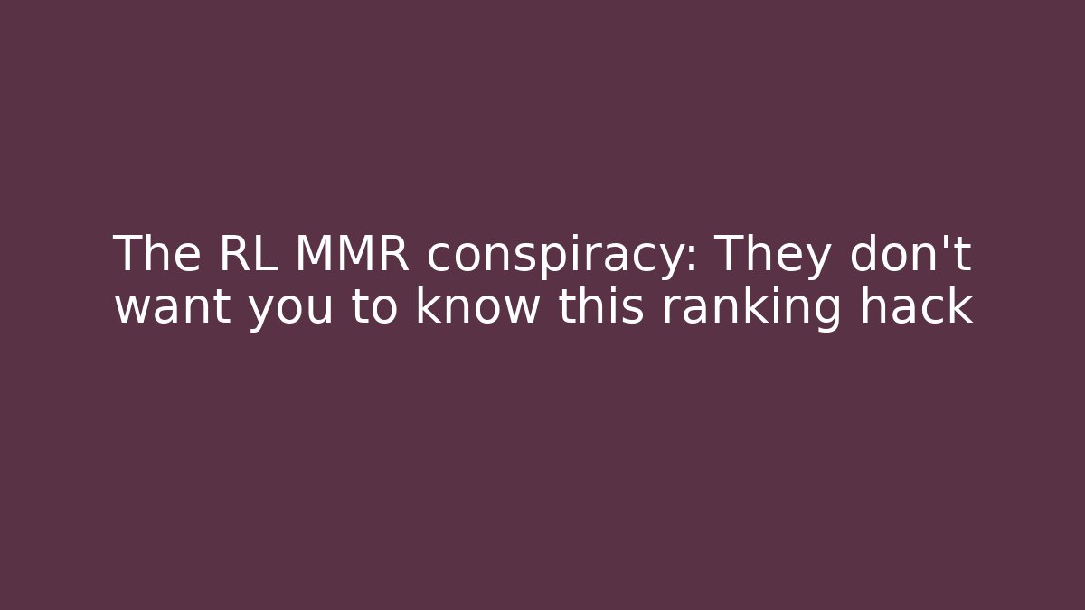 The RL MMR conspiracy: They don't want you to know this ranking hack