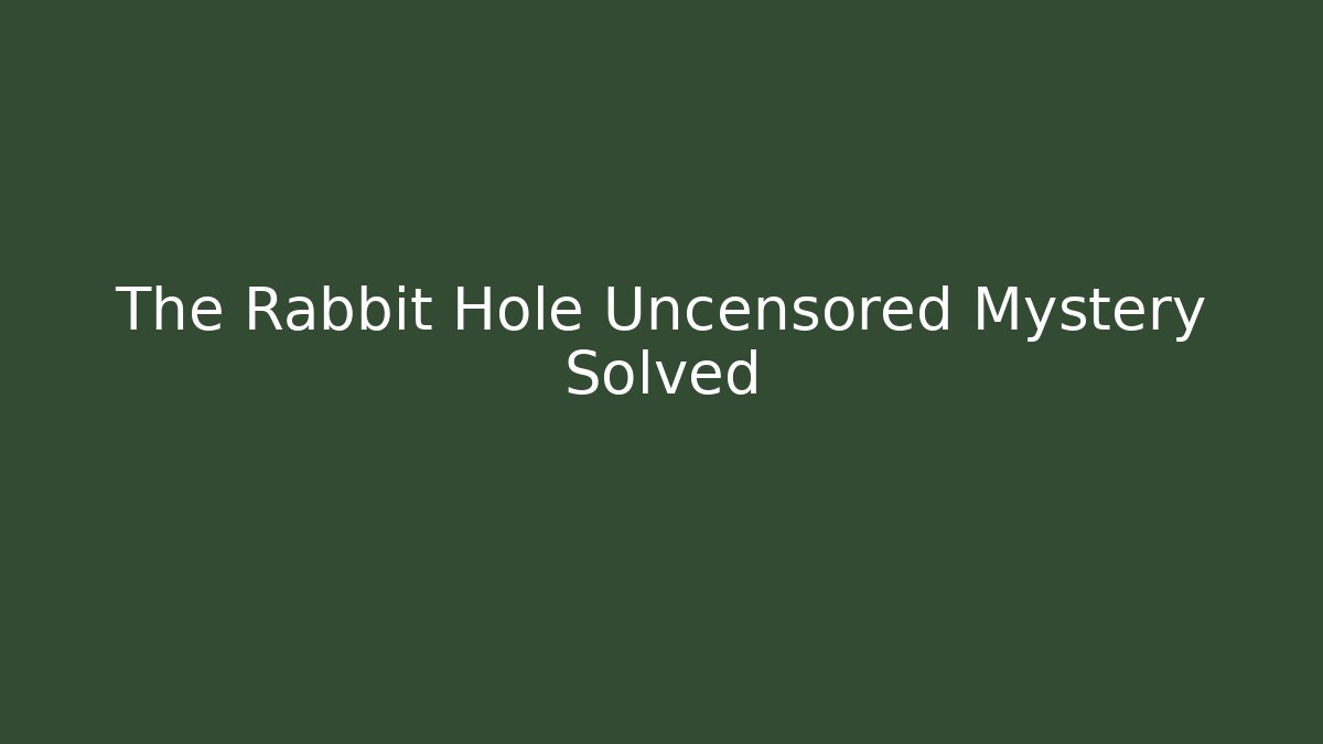 The Rabbit Hole Uncensored Mystery Solved