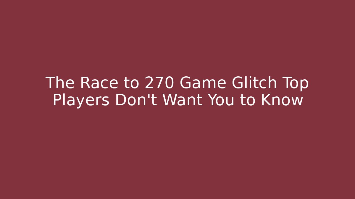 The Race to 270 Game Glitch Top Players Don’t Want You to Know