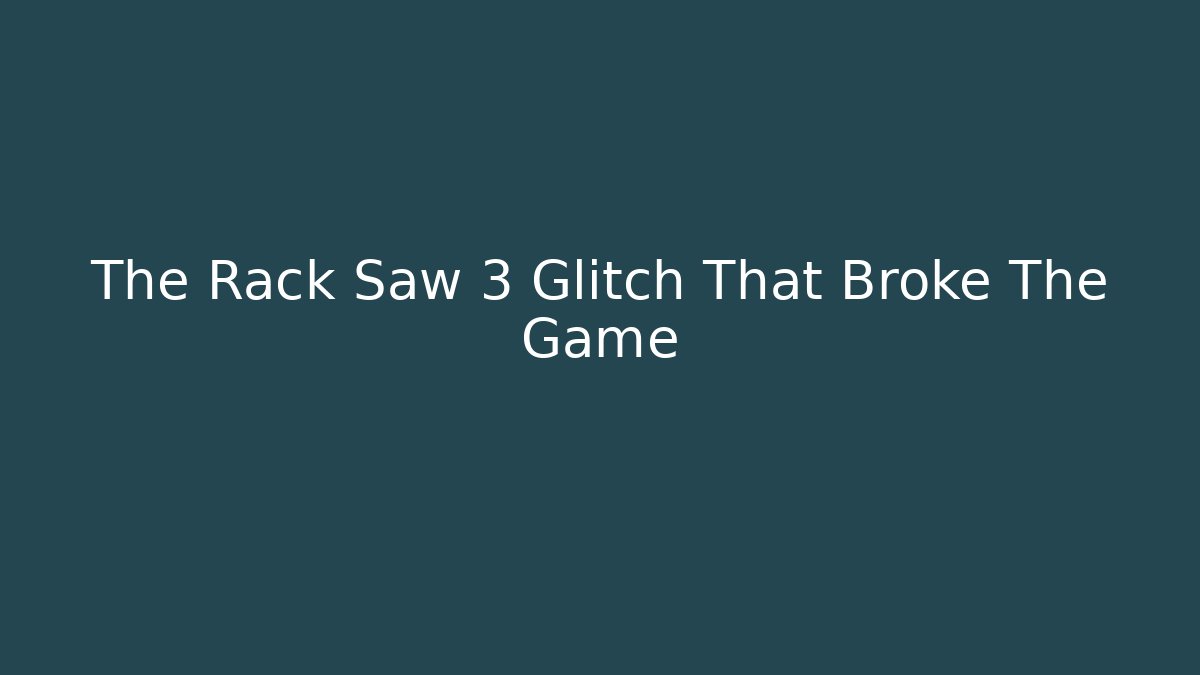 The Rack Saw 3 Glitch That Broke The Game