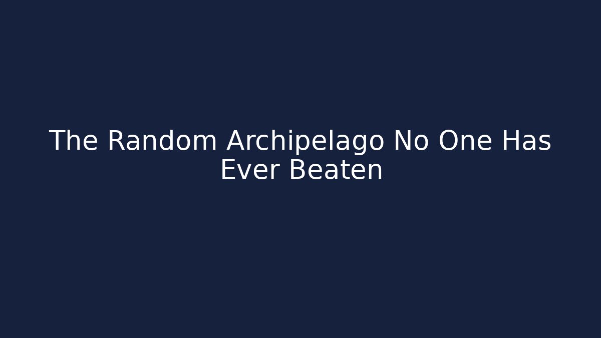 The Random Archipelago No One Has Ever Beaten