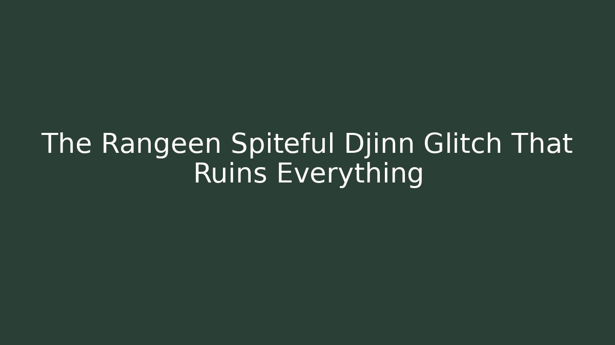 The Rangeen Spiteful Djinn Glitch That Ruins Everything