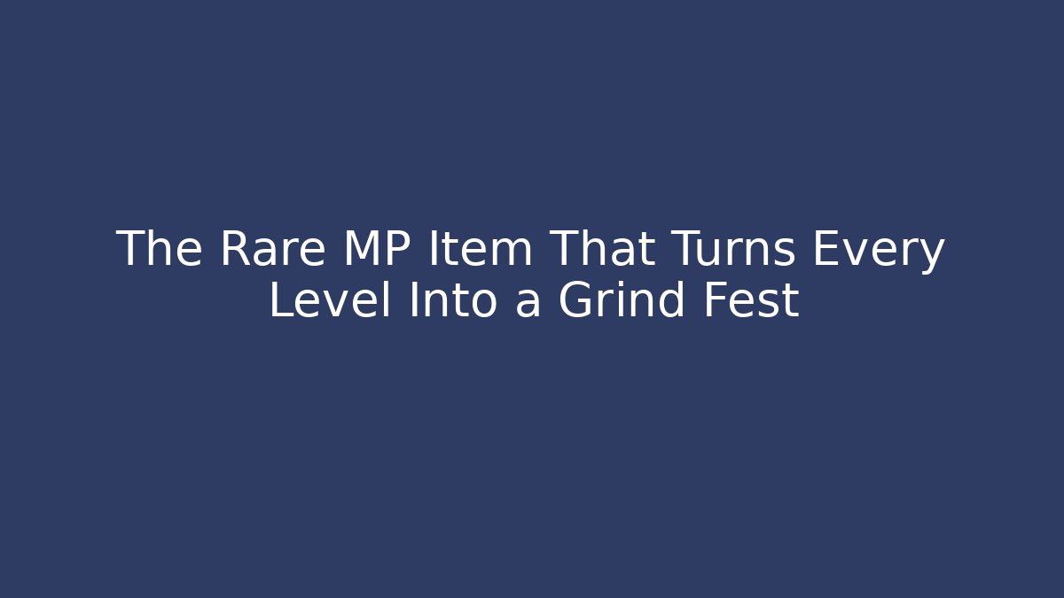 The Rare MP Item That Turns Every Level Into a Grind Fest