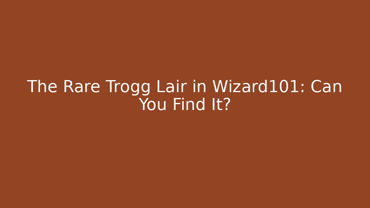 The Rare Trogg Lair in Wizard101: Can You Find It?