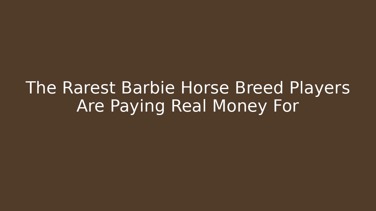 The Rarest Barbie Horse Breed Players Are Paying Real Money For