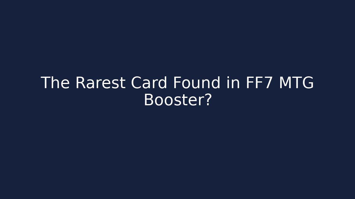 The Rarest Card Found in FF7 MTG Booster?