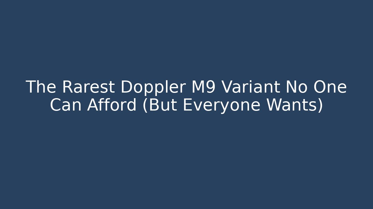 The Rarest Doppler M9 Variant No One Can Afford (But Everyone Wants)