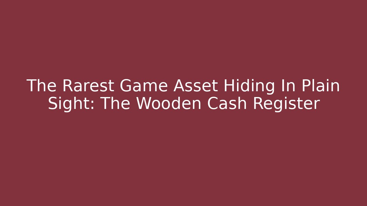 The Rarest Game Asset Hiding In Plain Sight: The Wooden Cash Register