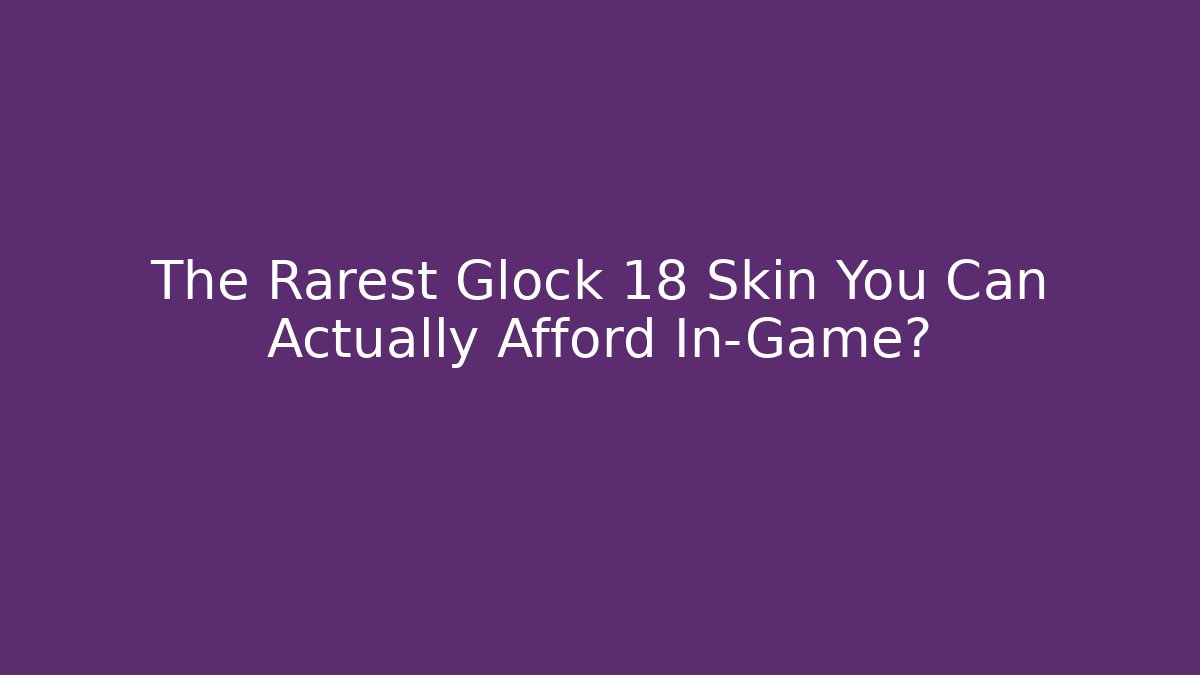 The Rarest Glock 18 Skin You Can Actually Afford In-Game?