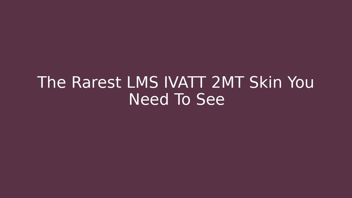 The Rarest LMS IVATT 2MT Skin You Need To See