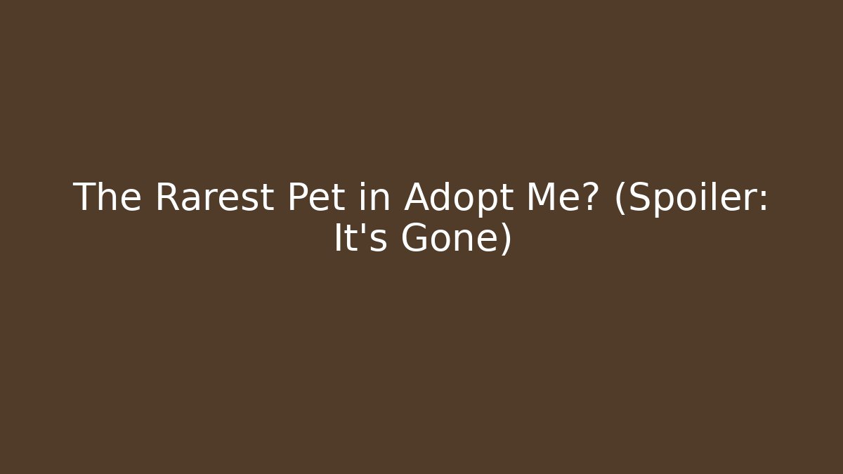 The Rarest Pet in Adopt Me? (Spoiler: It's Gone)