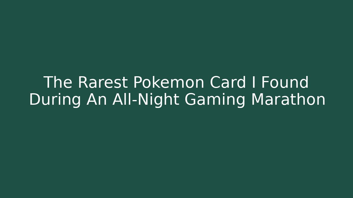 The Rarest Pokémon Card I Found During An All-Night Gaming Marathon