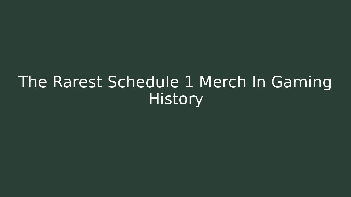 The Rarest Schedule 1 Merch In Gaming History