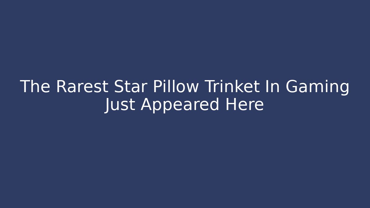 The Rarest Star Pillow Trinket In Gaming Just Appeared Here