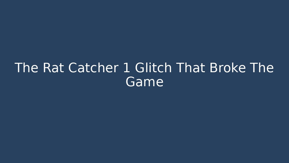 The Rat Catcher 1 Glitch That Broke The Game - Andrea Zevedo