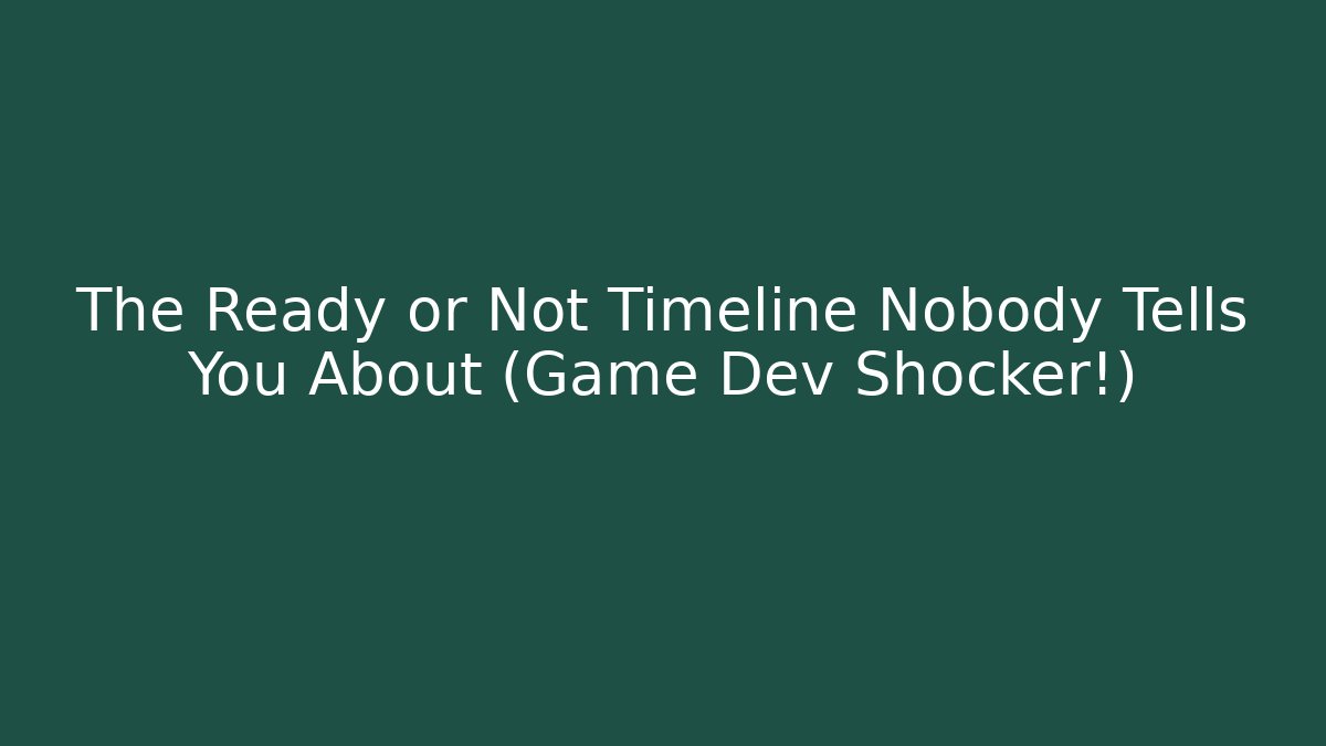 The Ready or Not Timeline Nobody Tells You About (Game Dev Shocker!)