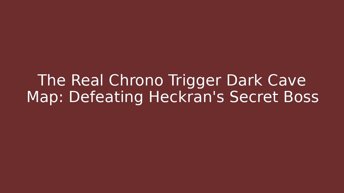 The Real Chrono Trigger Dark Cave Map: Defeating Heckran's Secret Boss