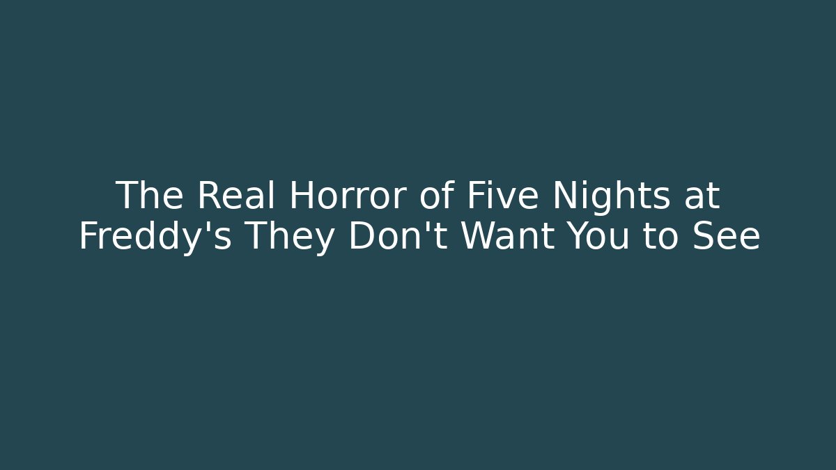 The Real Horror of Five Nights at Freddy's They Don't Want You to See