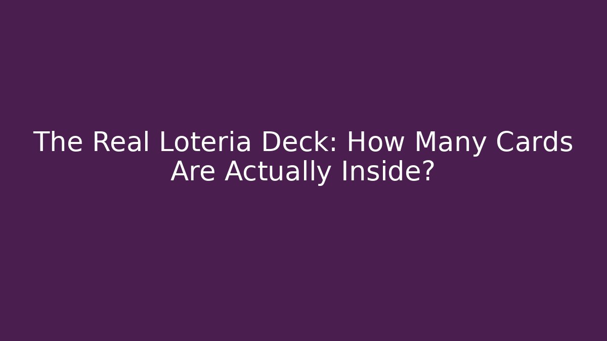The Real Loteria Deck: How Many Cards Are Actually Inside?