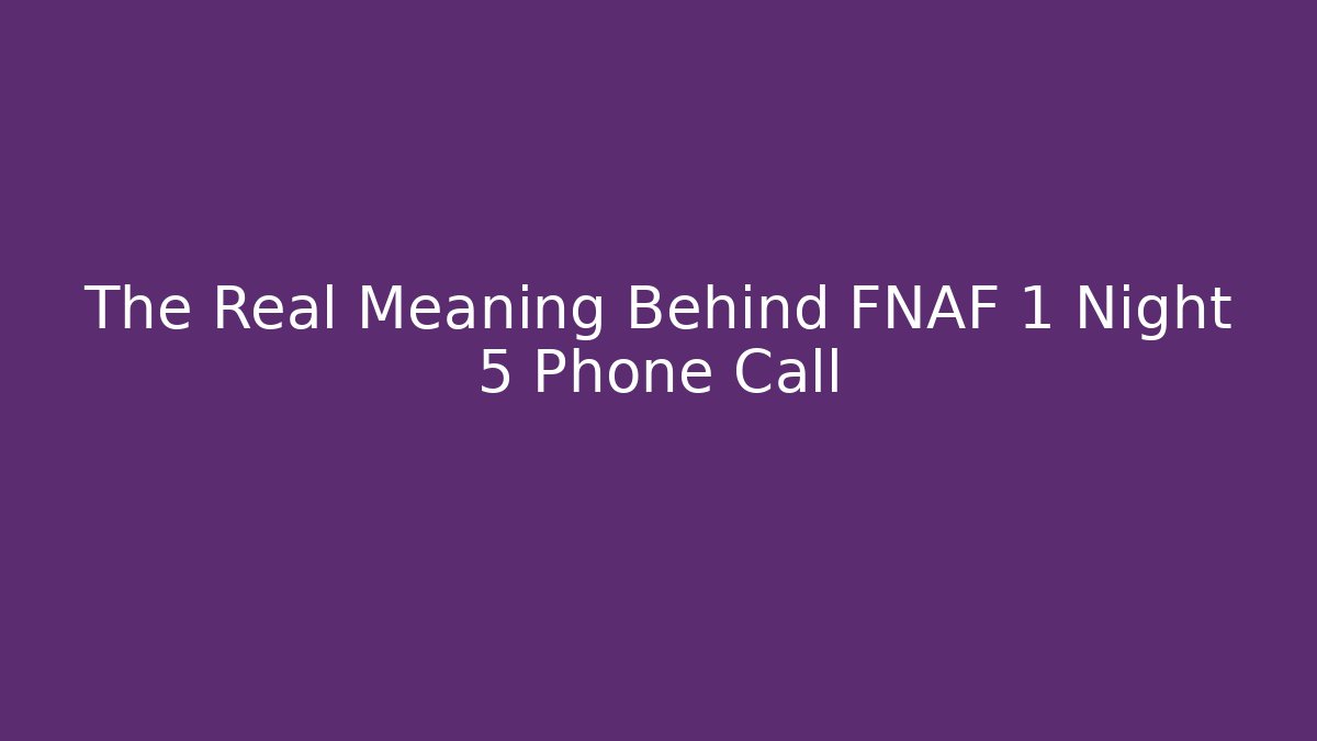 The Real Meaning Behind FNAF 1 Night 5 Phone Call