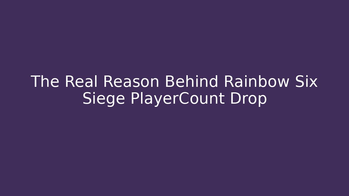 The Real Reason Behind Rainbow Six Siege PlayerCount Drop
