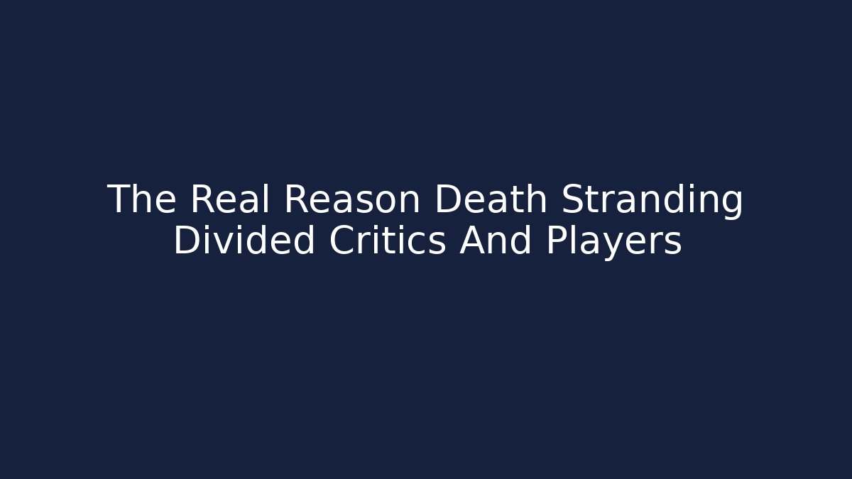 The Real Reason Death Stranding Divided Critics And Players - Andrea Zevedo