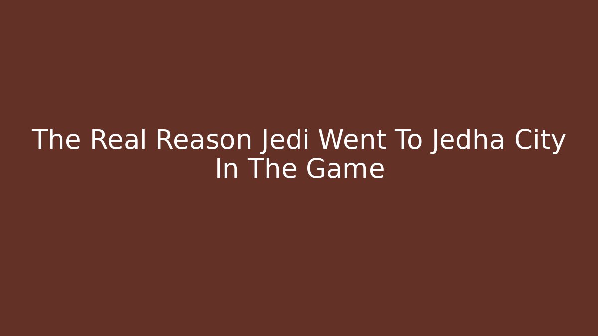 The Real Reason Jedi Went To Jedha City In The Game
