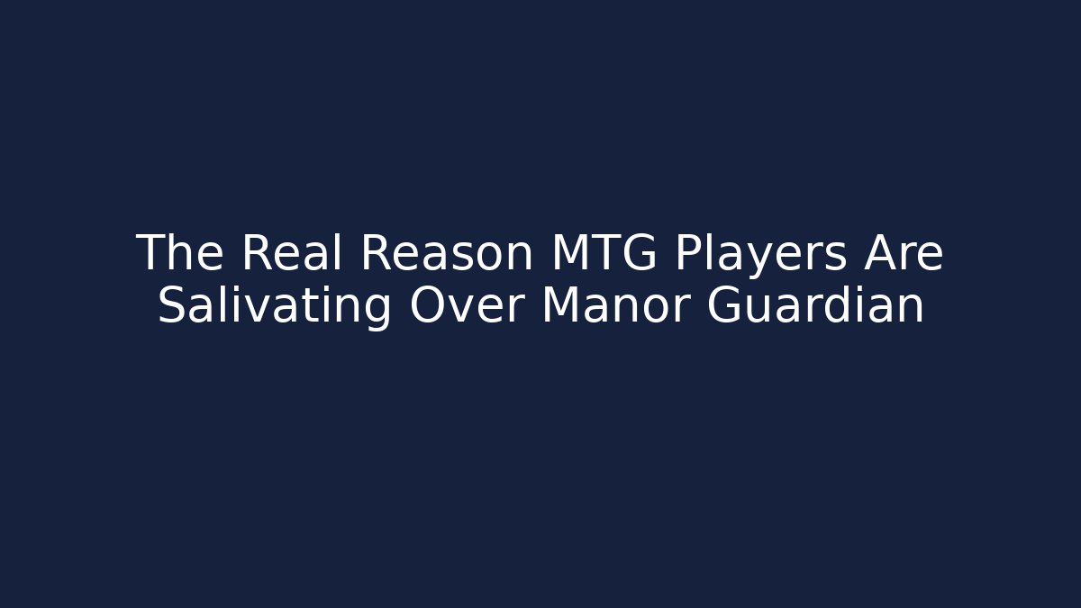 The Real Reason MTG Players Are Salivating Over Manor Guardian