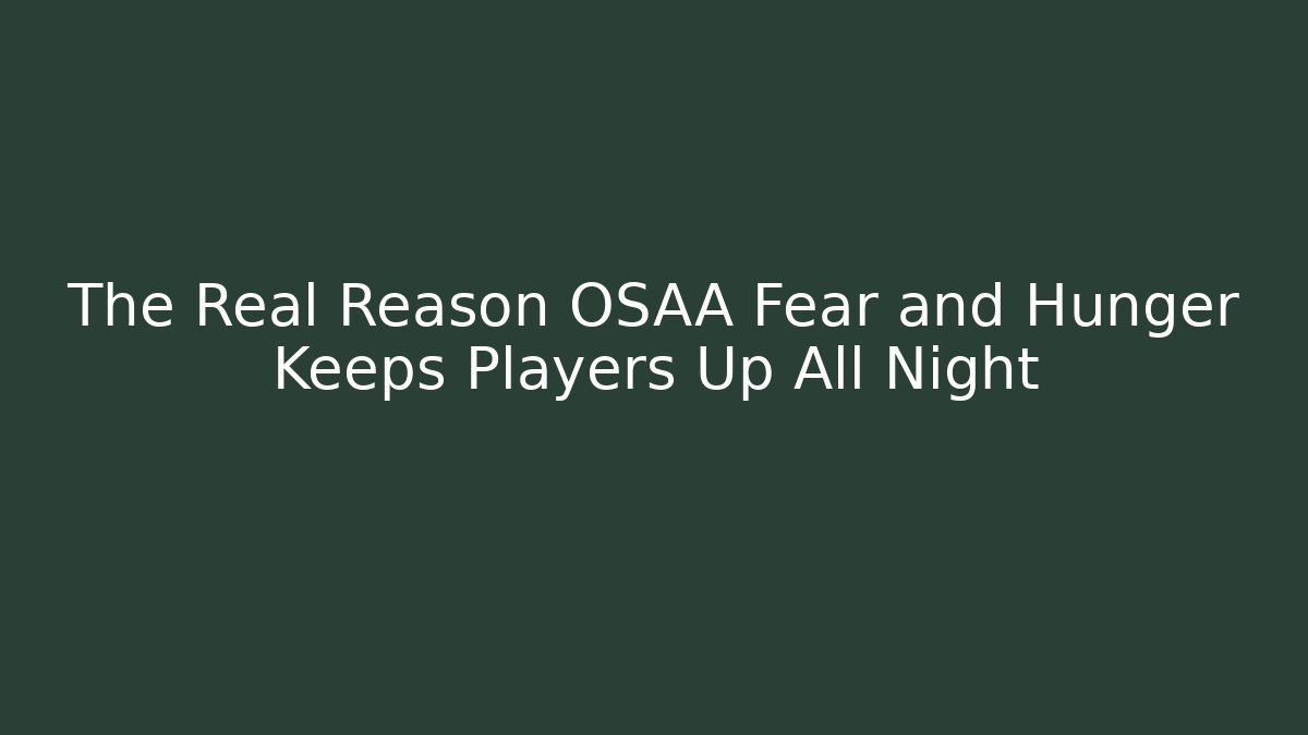 The Real Reason OSAA Fear and Hunger Keeps Players Up All Night