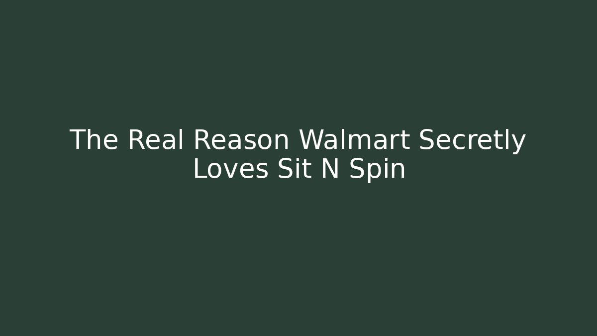 The Real Reason Walmart Secretly Loves Sit N Spin - Andrea Zevedo