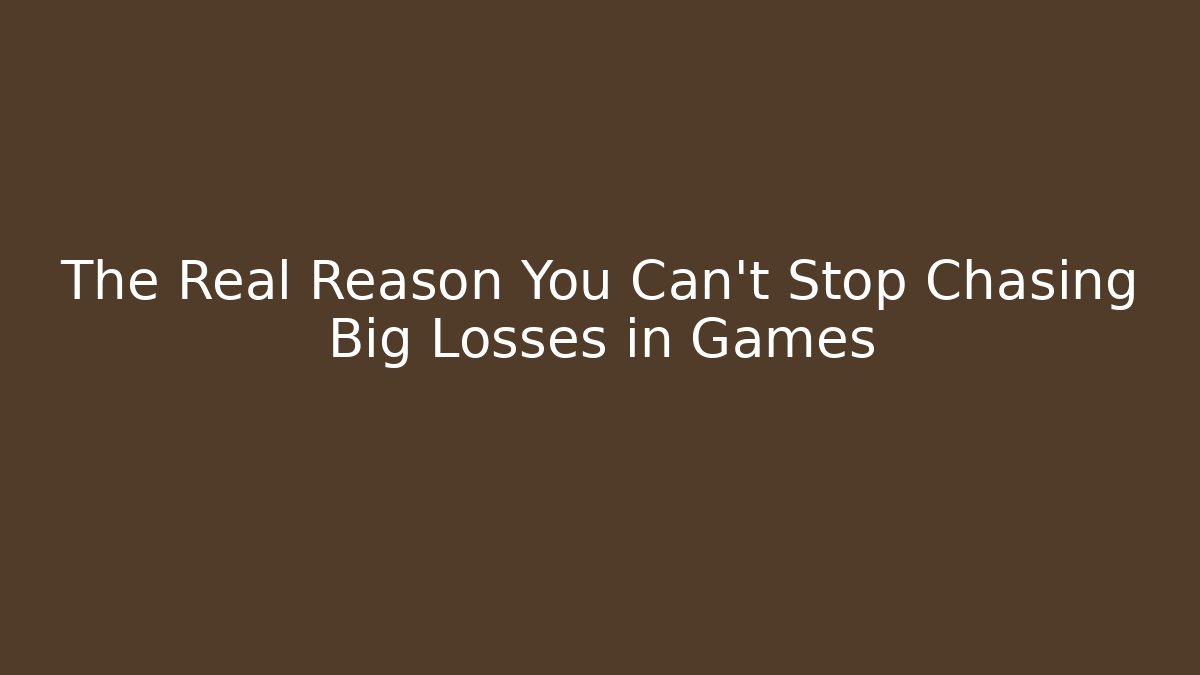 The Real Reason You Can't Stop Chasing Big Losses in Games