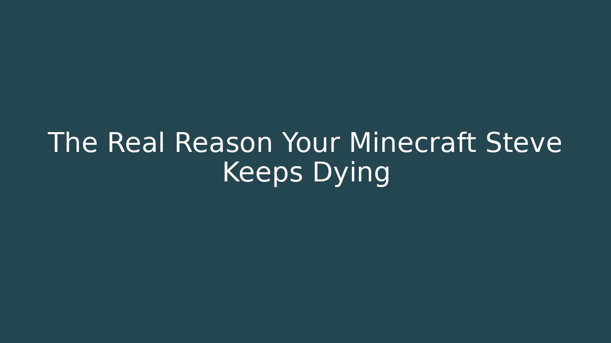 The Real Reason Your Minecraft Steve Keeps Dying