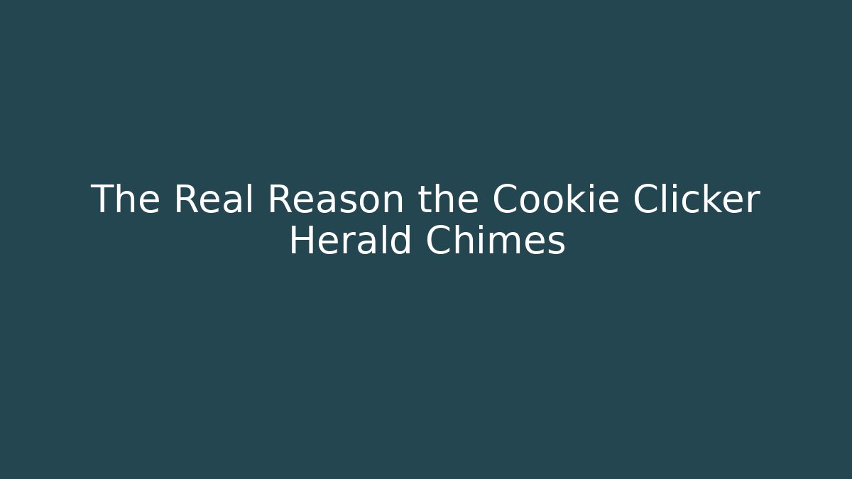 The Real Reason the Cookie Clicker Herald Chimes