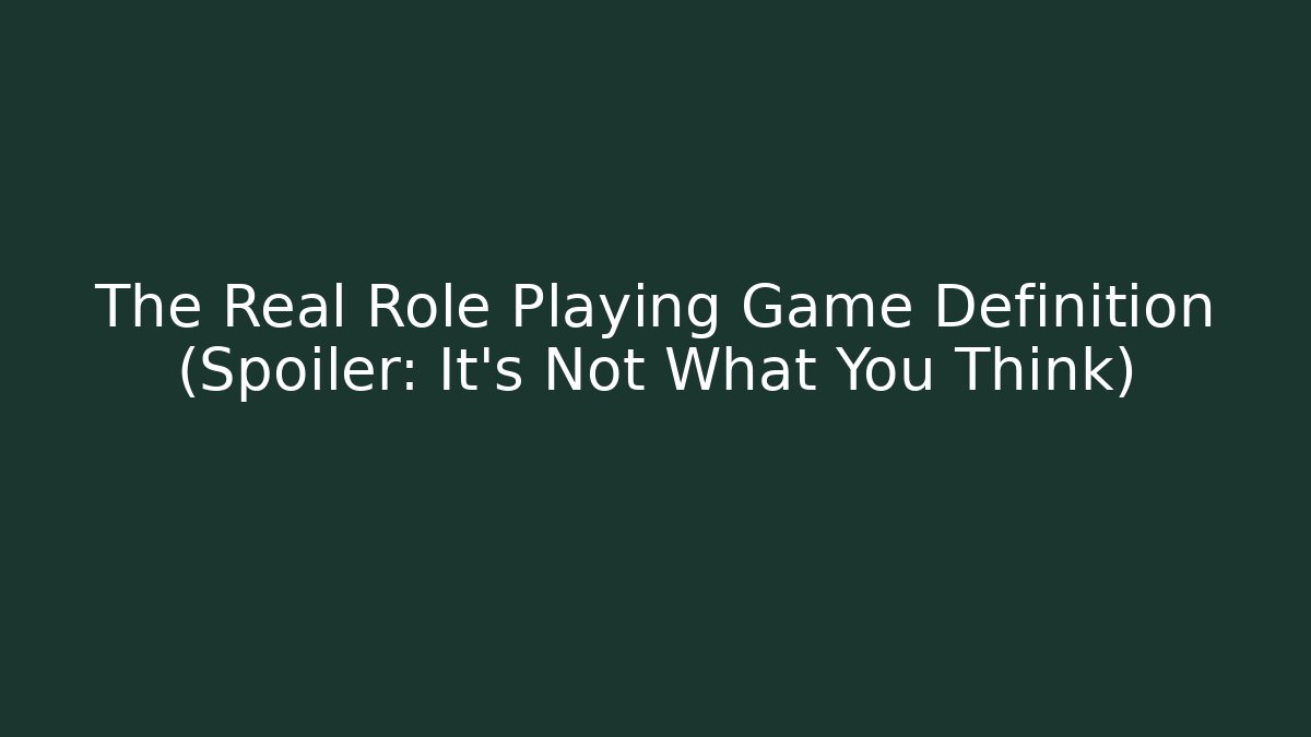The Real Role Playing Game Definition (Spoiler: It's Not What You Think)