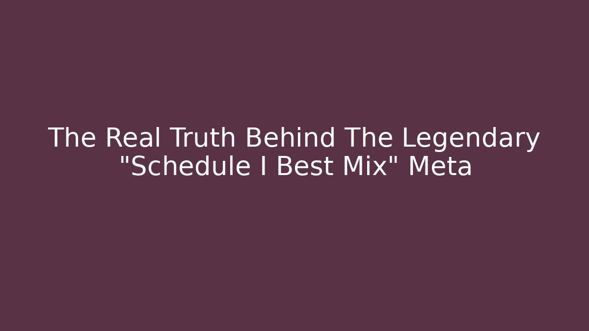 The Real Truth Behind The Legendary "Schedule I Best Mix" Meta