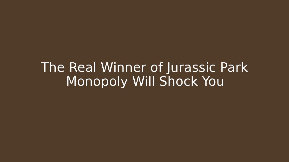 The Real Winner of Jurassic Park Monopoly Will Shock You