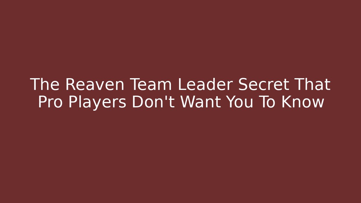 The Reaven Team Leader Secret That Pro Players Don't Want You To Know