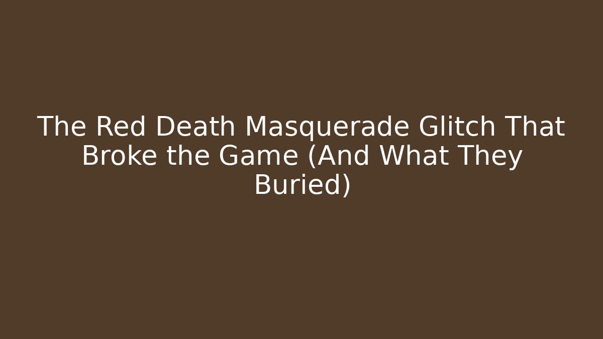 The Red Death Masquerade Glitch That Broke the Game (And What They Buried)