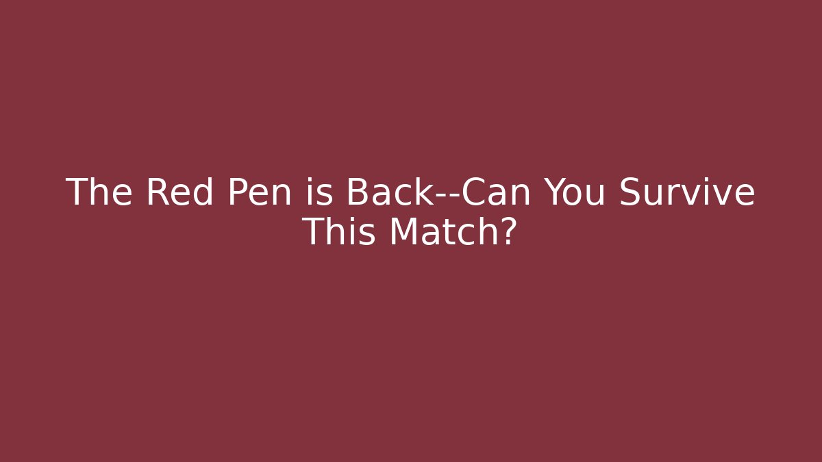 The Red Pen is Back—Can You Survive This Match?