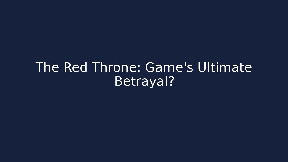 The Red Throne: Game's Ultimate Betrayal?